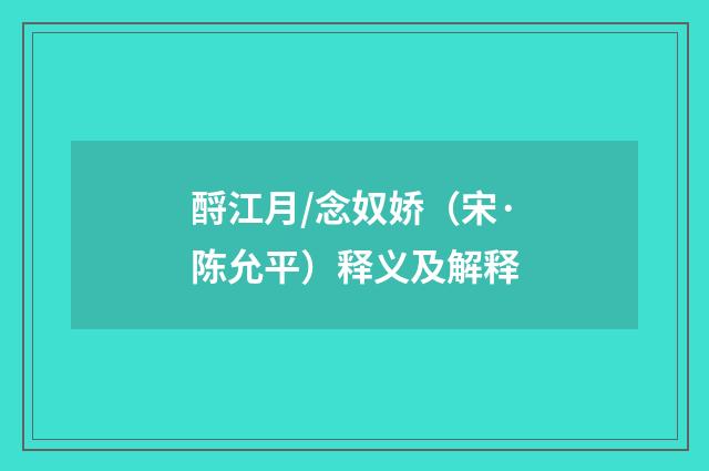 酹江月/念奴娇（宋·陈允平）释义及解释