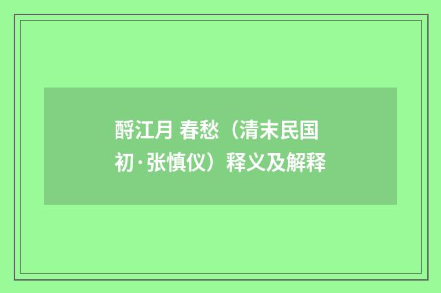 酹江月 春愁（清末民国初·张慎仪）释义及解释