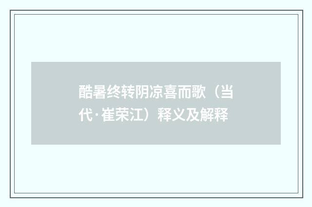 酷暑终转阴凉喜而歌（当代·崔荣江）释义及解释