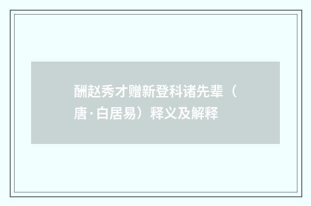 酬赵秀才赠新登科诸先辈（唐·白居易）释义及解释