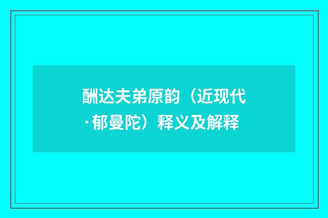 酬达夫弟原韵（近现代·郁曼陀）释义及解释