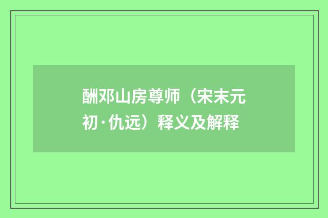 酬邓山房尊师（宋末元初·仇远）释义及解释