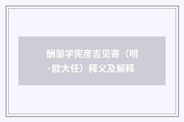 酬邹学宪彦吉见寄（明·欧大任）释义及解释