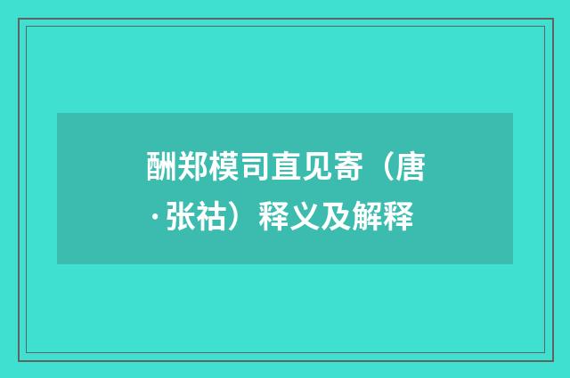 酬郑模司直见寄（唐·张祜）释义及解释