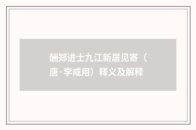 酬郑进士九江新居见寄（唐·李咸用）释义及解释