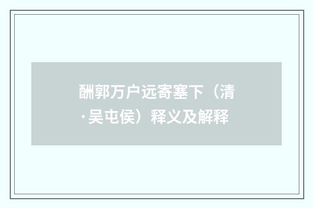 酬郭万户远寄塞下（清·吴屯侯）释义及解释