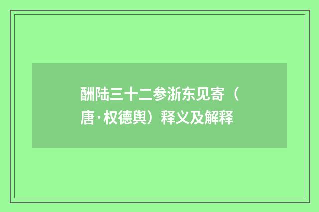 酬陆三十二参浙东见寄（唐·权德舆）释义及解释