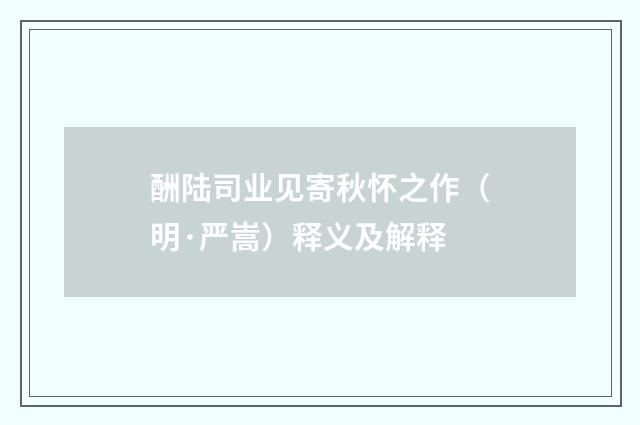 酬陆司业见寄秋怀之作（明·严嵩）释义及解释