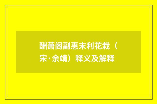 酬萧阁副惠末利花栽（宋·余靖）释义及解释