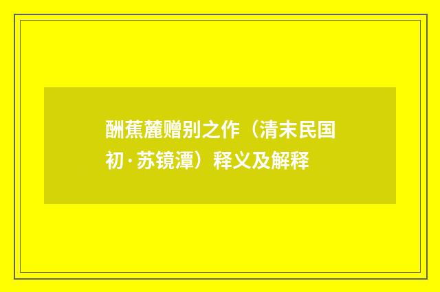 酬蕉麓赠别之作（清末民国初·苏镜潭）释义及解释