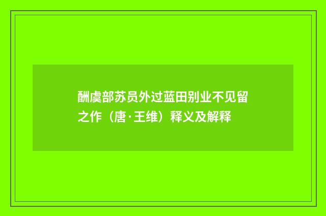 酬虞部苏员外过蓝田别业不见留之作（唐·王维）释义及解释