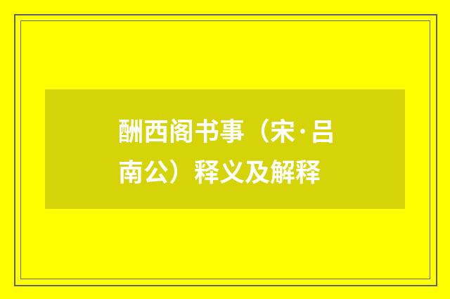 酬西阁书事（宋·吕南公）释义及解释