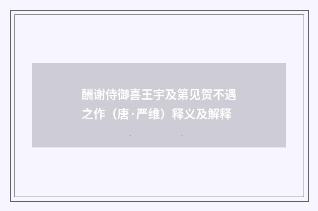 酬谢侍御喜王宇及第见贺不遇之作（唐·严维）释义及解释