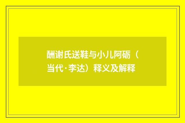 酬谢氏送鞋与小儿阿砺（当代·李达）释义及解释