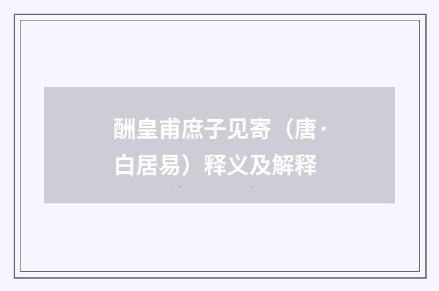 酬皇甫庶子见寄（唐·白居易）释义及解释