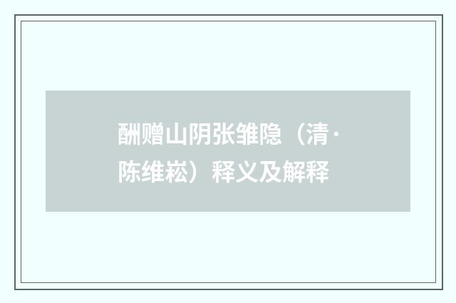 酬赠山阴张雏隐（清·陈维崧）释义及解释