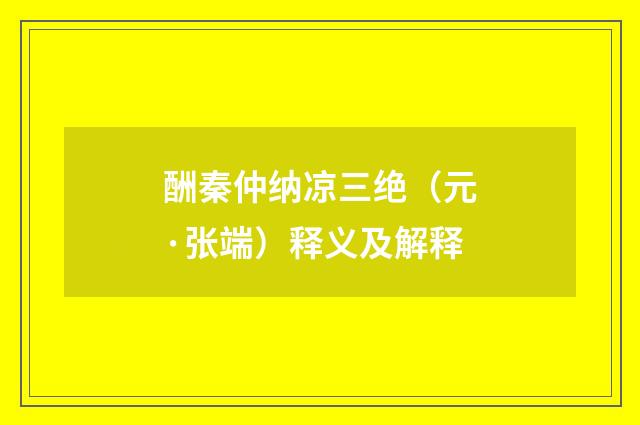 酬秦仲纳凉三绝（元·张端）释义及解释