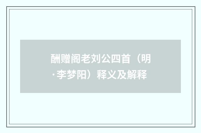 酬赠阁老刘公四首（明·李梦阳）释义及解释