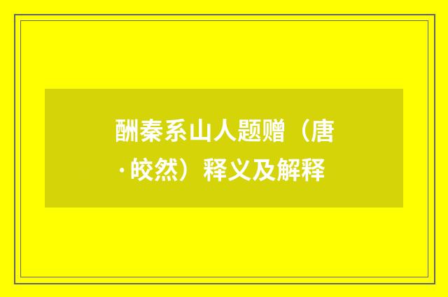 酬秦系山人题赠（唐·皎然）释义及解释