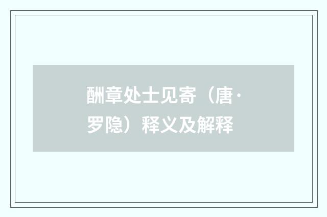 酬章处士见寄（唐·罗隐）释义及解释