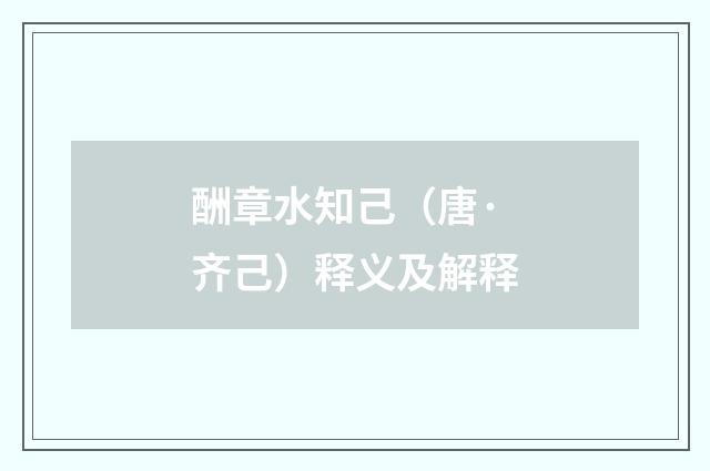 酬章水知己（唐·齐己）释义及解释