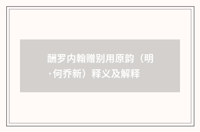酬罗内翰赠别用原韵（明·何乔新）释义及解释