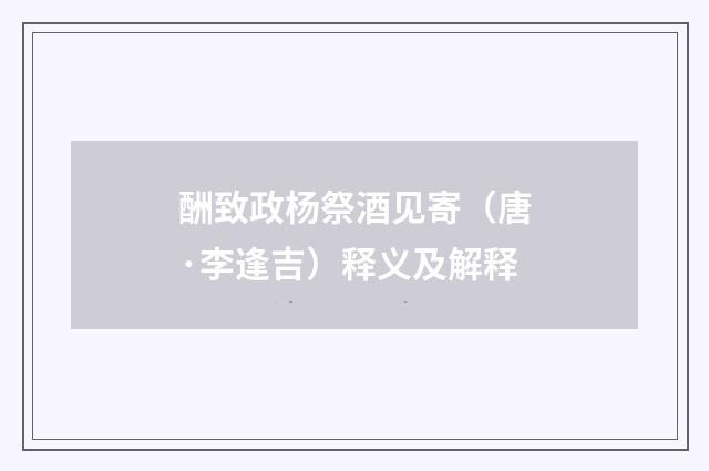酬致政杨祭酒见寄（唐·李逢吉）释义及解释