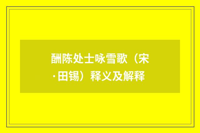 酬陈处士咏雪歌（宋·田锡）释义及解释