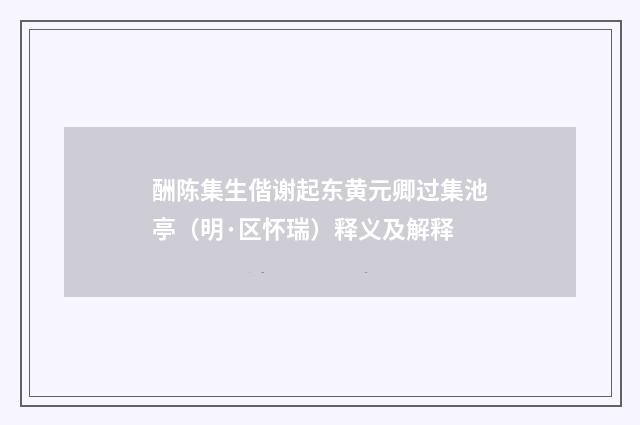 酬陈集生偕谢起东黄元卿过集池亭（明·区怀瑞）释义及解释