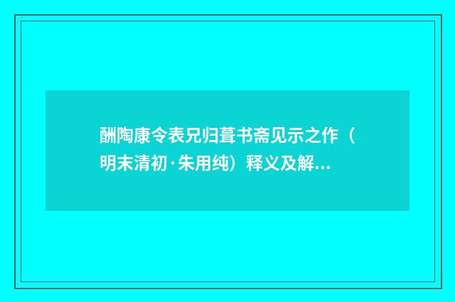 酬陶康令表兄归葺书斋见示之作（明末清初·朱用纯）释义及解释