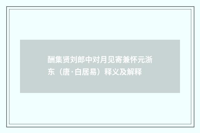酬集贤刘郎中对月见寄兼怀元浙东（唐·白居易）释义及解释