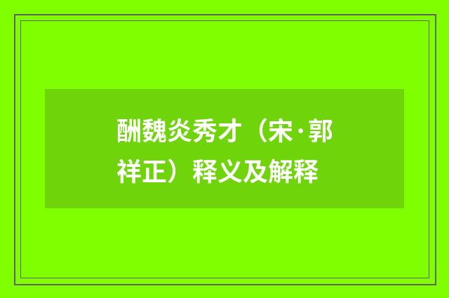 酬魏炎秀才（宋·郭祥正）释义及解释