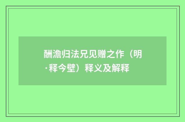 酬澹归法兄见赠之作（明·释今壁）释义及解释