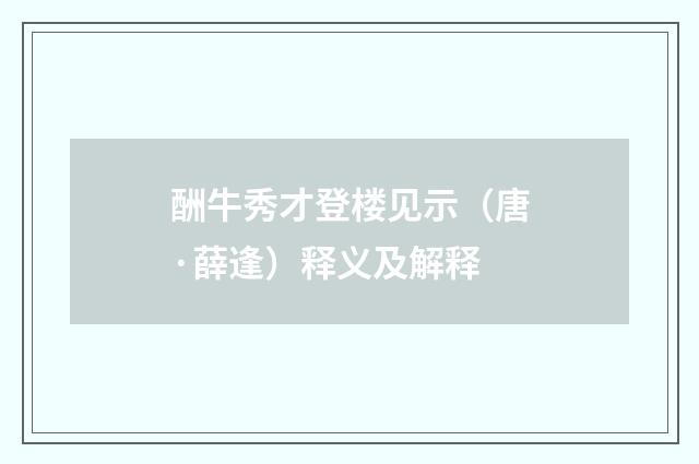 酬牛秀才登楼见示（唐·薛逢）释义及解释