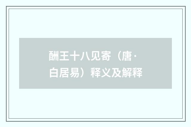 酬王十八见寄（唐·白居易）释义及解释