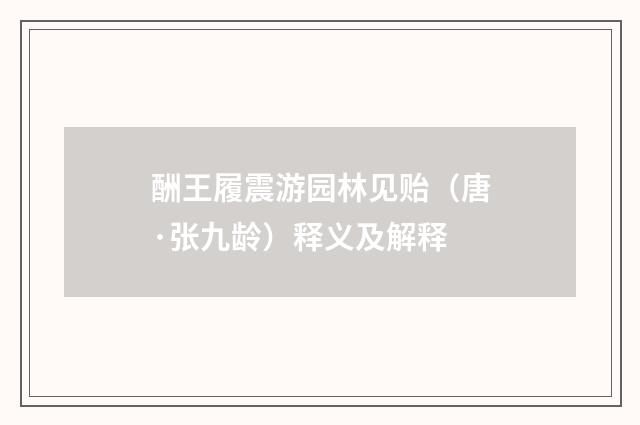 酬王履震游园林见贻（唐·张九龄）释义及解释