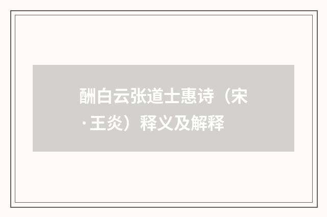 酬白云张道士惠诗（宋·王炎）释义及解释