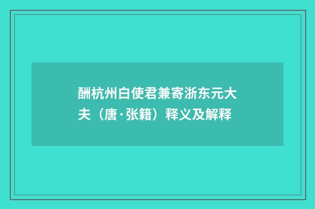 酬杭州白使君兼寄浙东元大夫（唐·张籍）释义及解释