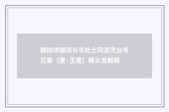 酬柏侍御闻与韦处士同游灵台寺见寄（唐·王建）释义及解释