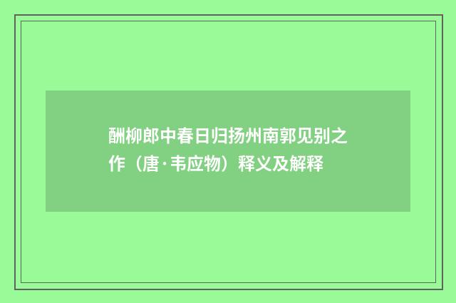 酬柳郎中春日归扬州南郭见别之作（唐·韦应物）释义及解释