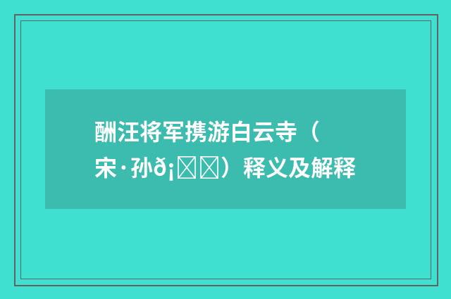酬汪将军携游白云寺（宋·孙𡕇）释义及解释