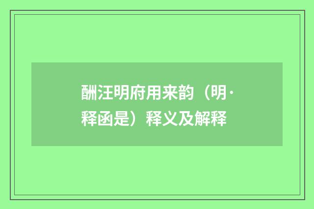 酬汪明府用来韵（明·释函是）释义及解释