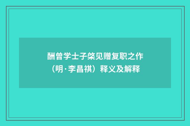 酬曾学士子棨见赠复职之作（明·李昌祺）释义及解释