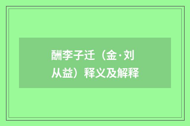 酬李子迁（金·刘从益）释义及解释