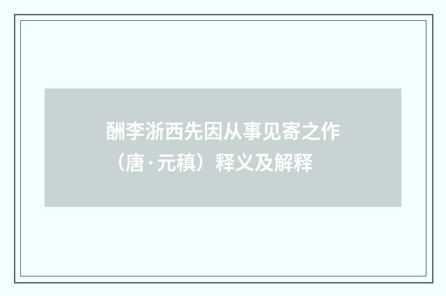 酬李浙西先因从事见寄之作（唐·元稹）释义及解释