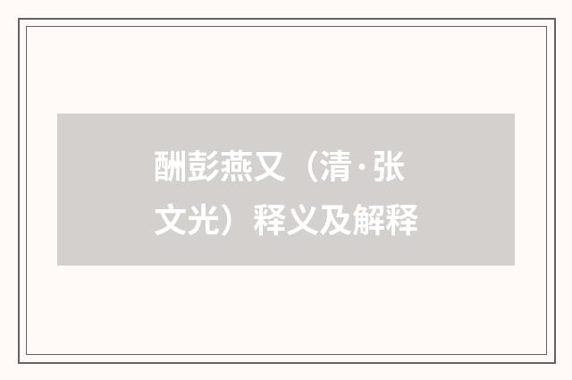 酬彭燕又（清·张文光）释义及解释