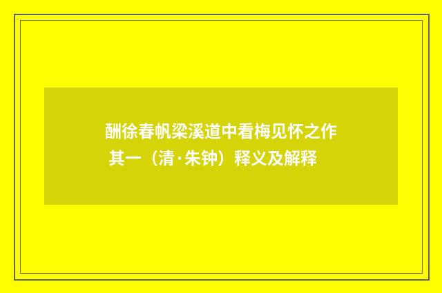酬徐春帆梁溪道中看梅见怀之作 其一（清·朱钟）释义及解释