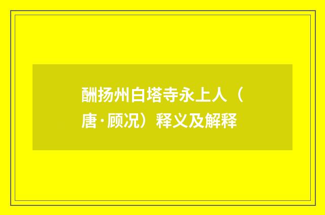 酬扬州白塔寺永上人（唐·顾况）释义及解释