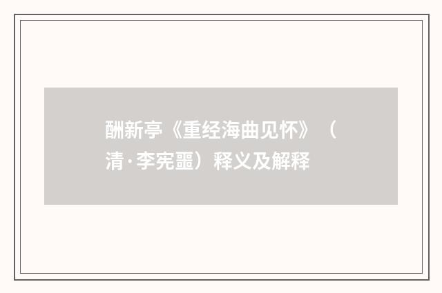 酬新亭《重经海曲见怀》（清·李宪噩）释义及解释