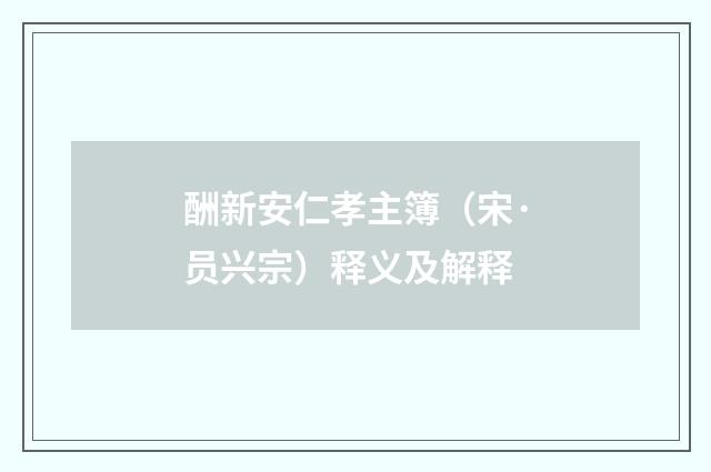 酬新安仁孝主簿（宋·员兴宗）释义及解释